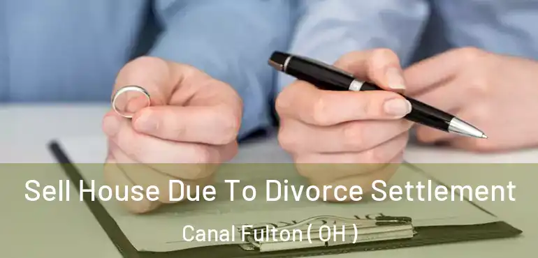  Sell House Due To Divorce Settlement Canal Fulton ( OH )