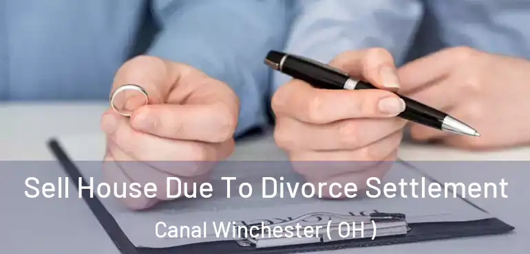  Sell House Due To Divorce Settlement Canal Winchester ( OH )