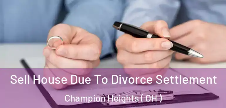  Sell House Due To Divorce Settlement Champion Heights ( OH )