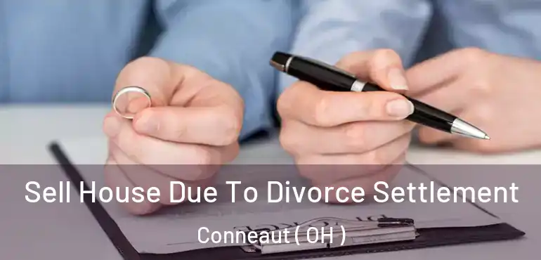 Sell House Due To Divorce Settlement Conneaut ( OH )