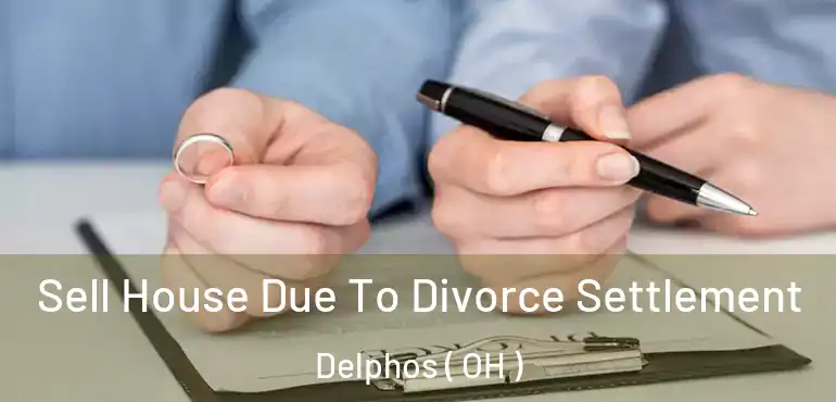  Sell House Due To Divorce Settlement Delphos ( OH )