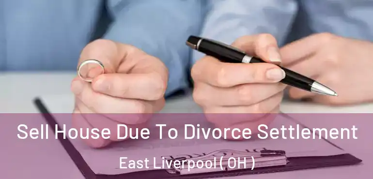  Sell House Due To Divorce Settlement East Liverpool ( OH )