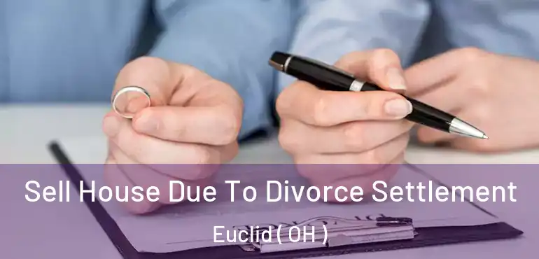  Sell House Due To Divorce Settlement Euclid ( OH )