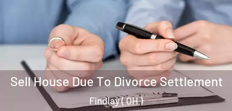  Sell House Due To Divorce Settlement Findlay ( OH )