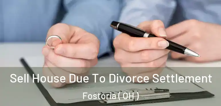  Sell House Due To Divorce Settlement Fostoria ( OH )