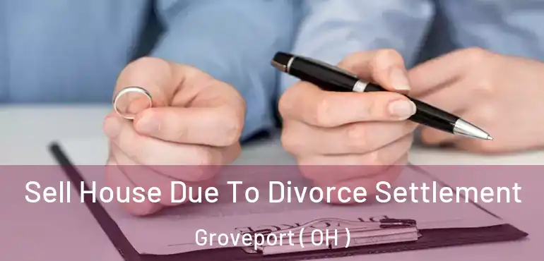  Sell House Due To Divorce Settlement Groveport ( OH )