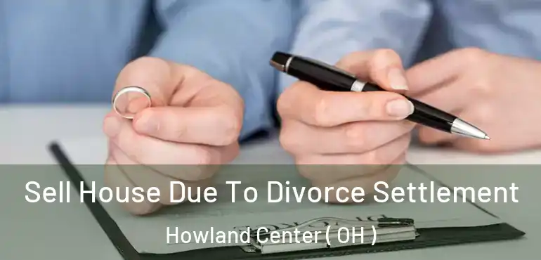  Sell House Due To Divorce Settlement Howland Center ( OH )