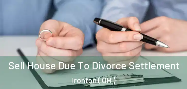  Sell House Due To Divorce Settlement Ironton ( OH )