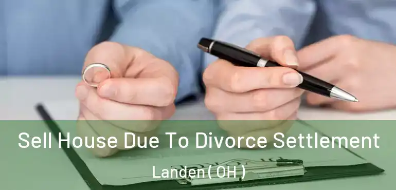  Sell House Due To Divorce Settlement Landen ( OH )