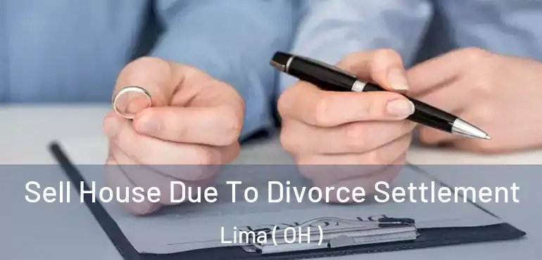  Sell House Due To Divorce Settlement Lima ( OH )