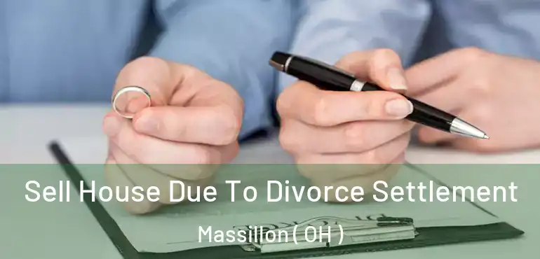  Sell House Due To Divorce Settlement Massillon ( OH )