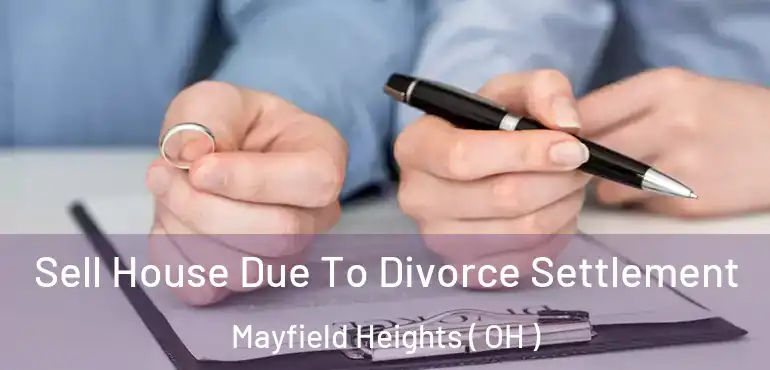  Sell House Due To Divorce Settlement Mayfield Heights ( OH )