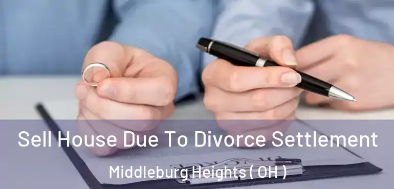  Sell House Due To Divorce Settlement Middleburg Heights ( OH )