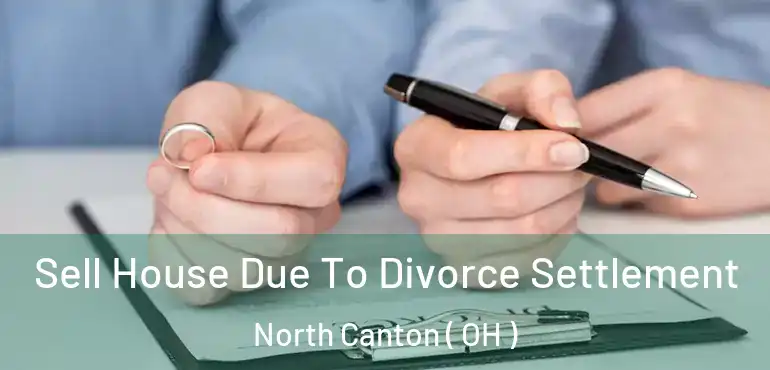  Sell House Due To Divorce Settlement North Canton ( OH )