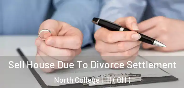  Sell House Due To Divorce Settlement North College Hill ( OH )