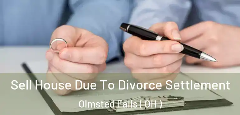  Sell House Due To Divorce Settlement Olmsted Falls ( OH )