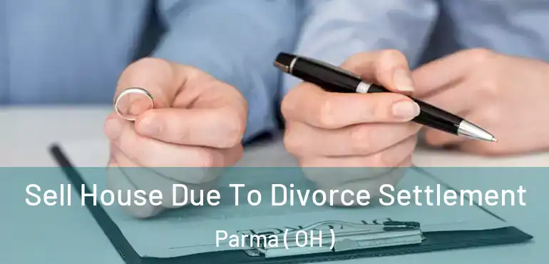  Sell House Due To Divorce Settlement Parma ( OH )