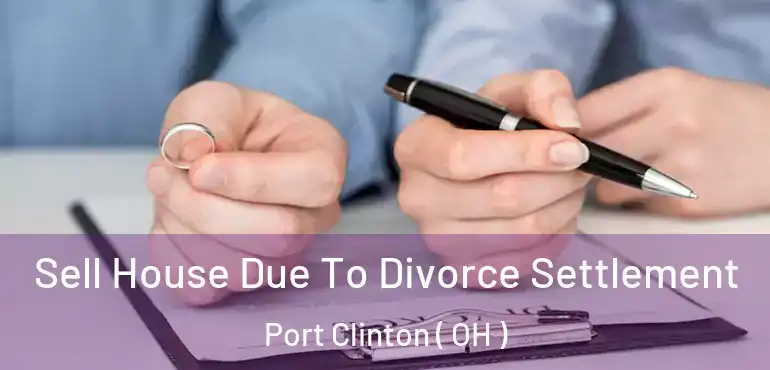  Sell House Due To Divorce Settlement Port Clinton ( OH )