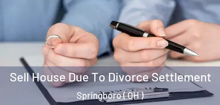  Sell House Due To Divorce Settlement Springboro ( OH )