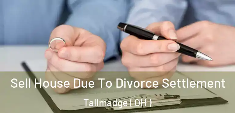  Sell House Due To Divorce Settlement Tallmadge ( OH )