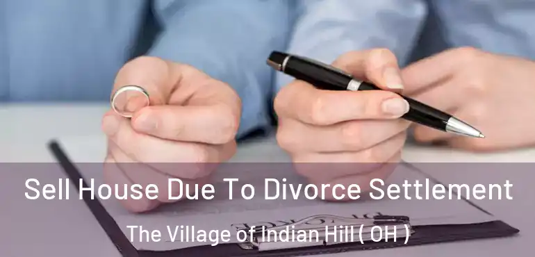  Sell House Due To Divorce Settlement The Village of Indian Hill ( OH )