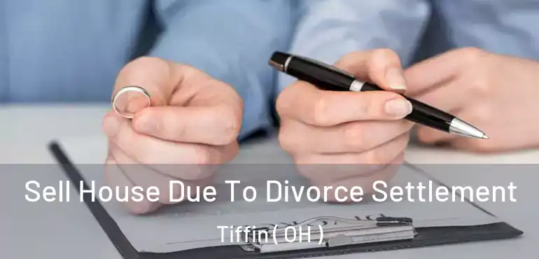  Sell House Due To Divorce Settlement Tiffin ( OH )