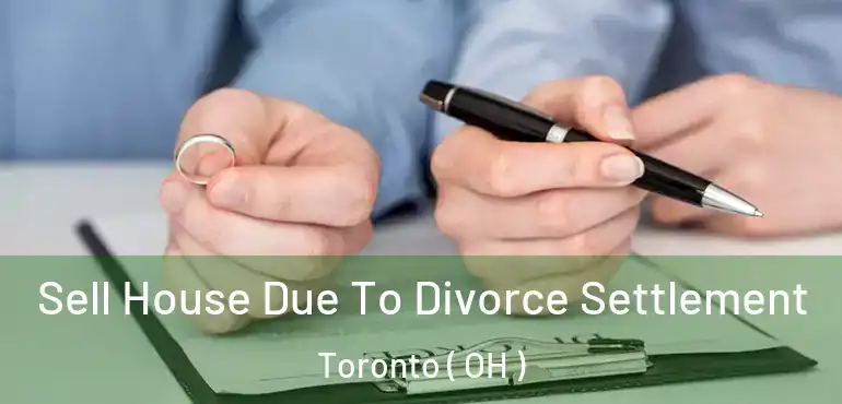 Sell House Due To Divorce Settlement Toronto ( OH )