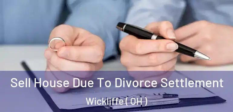  Sell House Due To Divorce Settlement Wickliffe ( OH )