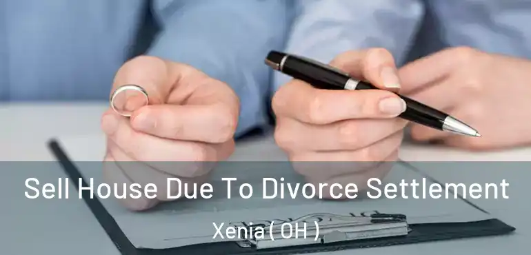  Sell House Due To Divorce Settlement Xenia ( OH )