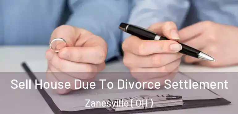  Sell House Due To Divorce Settlement Zanesville ( OH )