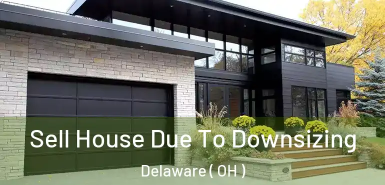  Sell House Due To Downsizing Delaware ( OH )