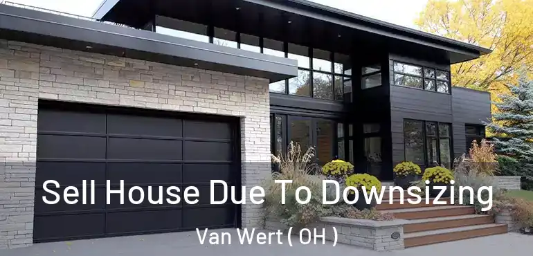  Sell House Due To Downsizing Van Wert ( OH )