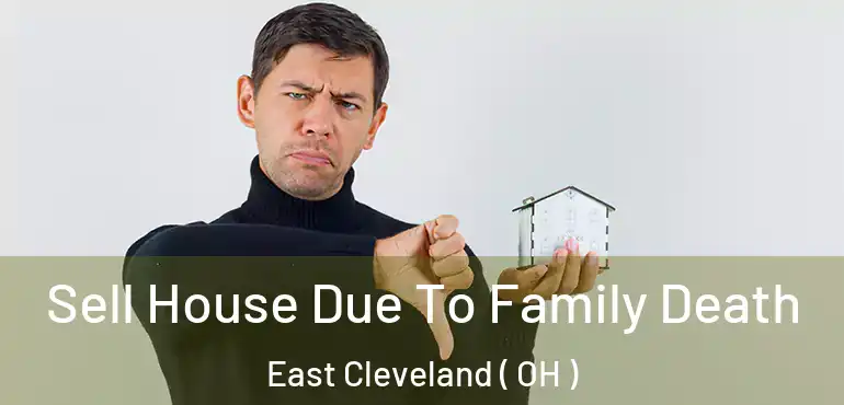  Sell House Due To Family Death East Cleveland ( OH )