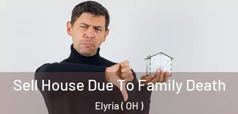  Sell House Due To Family Death Elyria ( OH )