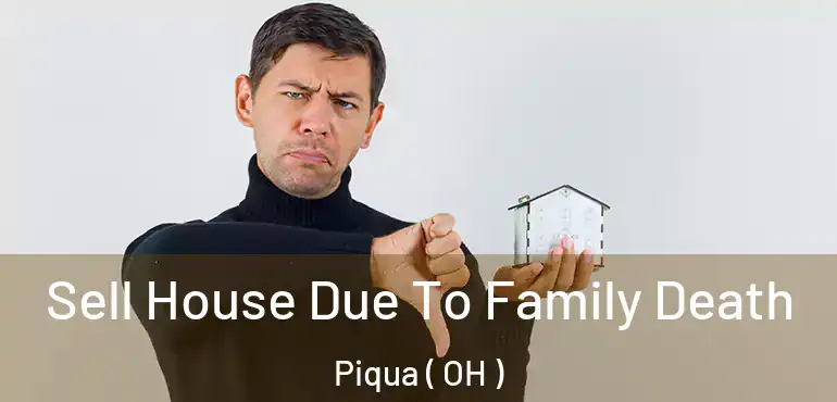  Sell House Due To Family Death Piqua ( OH )