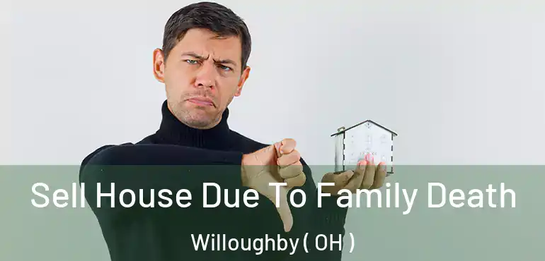  Sell House Due To Family Death Willoughby ( OH )