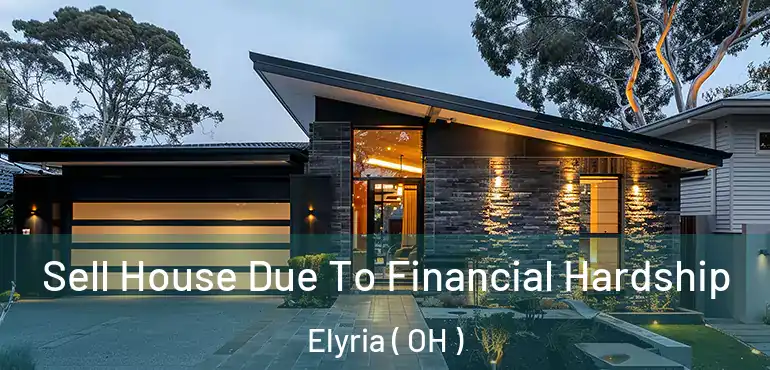  Sell House Due To Financial Hardship Elyria ( OH )