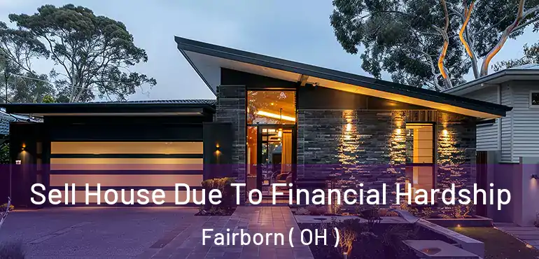  Sell House Due To Financial Hardship Fairborn ( OH )