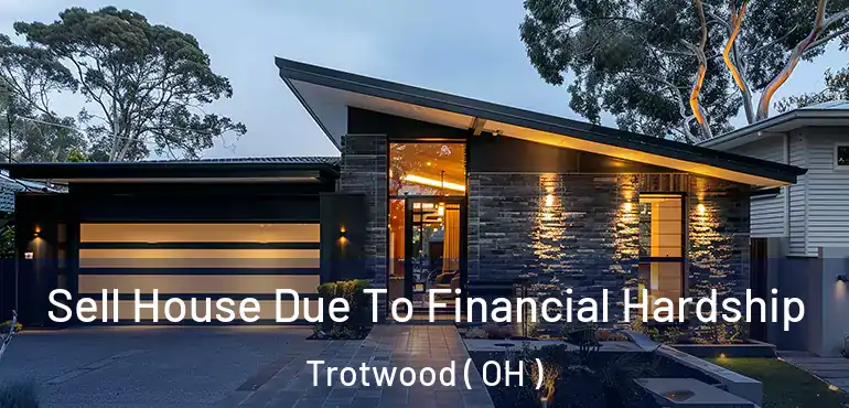  Sell House Due To Financial Hardship Trotwood ( OH )