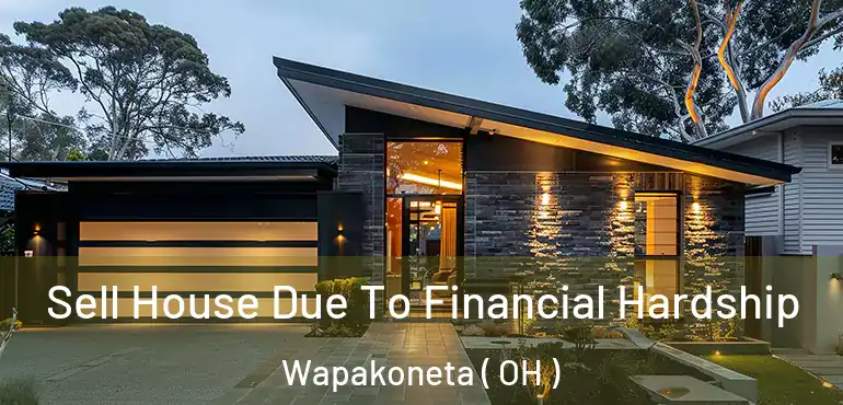  Sell House Due To Financial Hardship Wapakoneta ( OH )