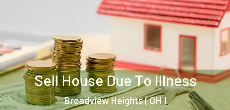  Sell House Due To Illness Broadview Heights ( OH )