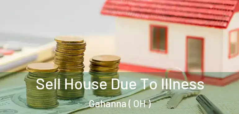  Sell House Due To Illness Gahanna ( OH )