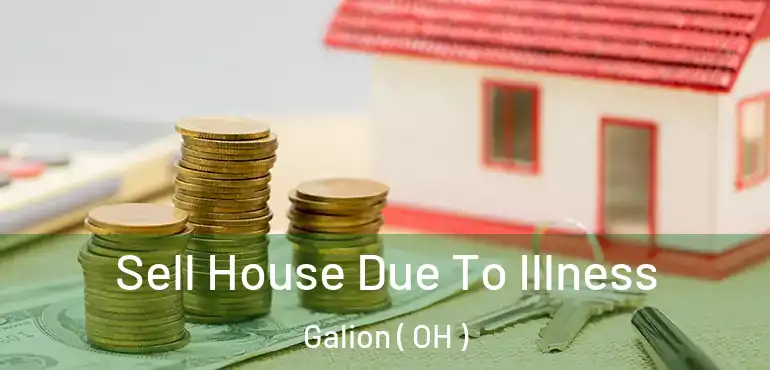  Sell House Due To Illness Galion ( OH )