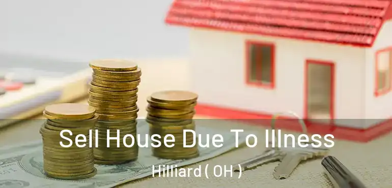 Sell House Due To Illness Hilliard ( OH )