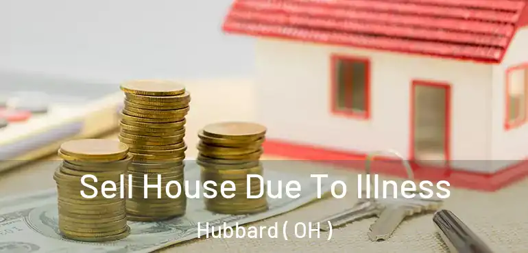  Sell House Due To Illness Hubbard ( OH )