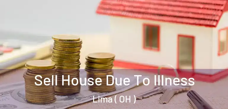  Sell House Due To Illness Lima ( OH )