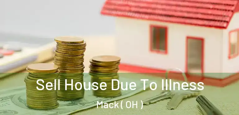  Sell House Due To Illness Mack ( OH )