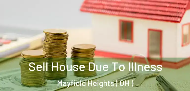  Sell House Due To Illness Mayfield Heights ( OH )