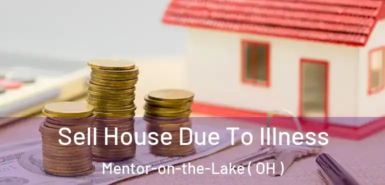  Sell House Due To Illness Mentor-on-the-Lake ( OH )