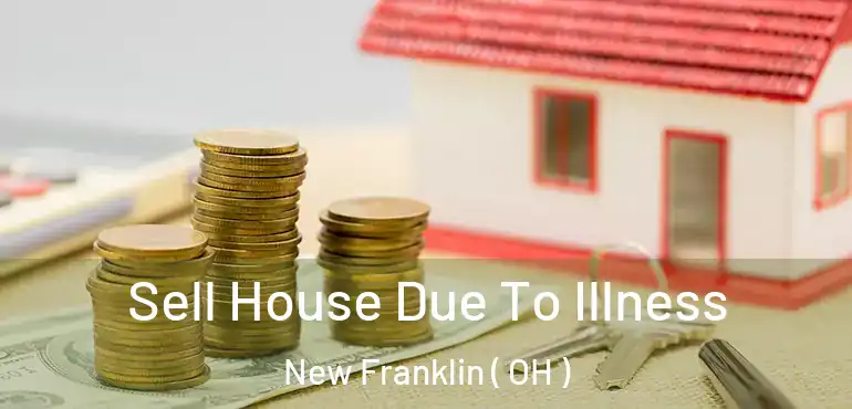  Sell House Due To Illness New Franklin ( OH )